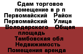 Сдам торговое помещение в р.п.Первомайский › Район ­ Первомайский › Улица ­ Володарского › Общая площадь ­ 122 - Тамбовская обл. Недвижимость » Помещения аренда   